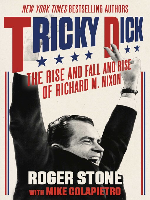 Title details for Tricky Dick: the Rise and Fall and Rise of Richard M. Nixon by Roger Stone - Available